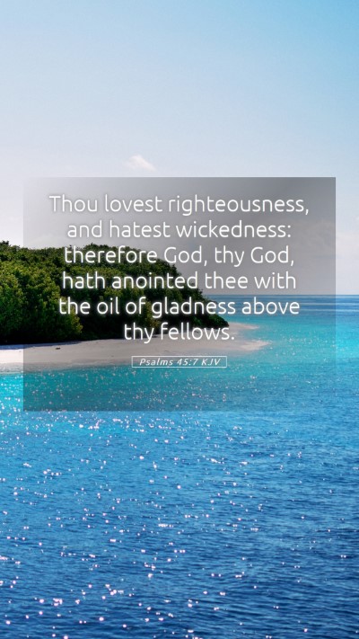 Picture 05 - Psalms 45:7 KJV Mobile Phone Wallpaper - Thou lovest righteousness, and hatest wickedness: - Mobile Bible Verse Wallpaper
