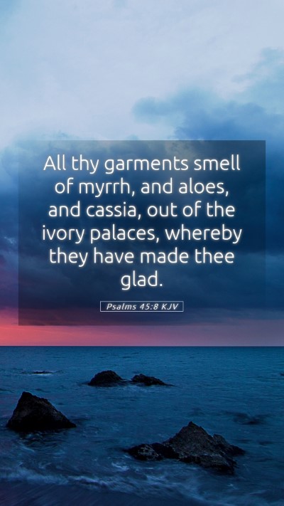 Picture 05 - Psalms 45:8 KJV Mobile Phone Wallpaper - All thy garments smell of myrrh, and aloes, and - Mobile Bible Verse Wallpaper