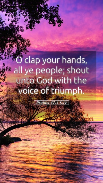 Picture 05 - Psalms 47:1 KJV Mobile Phone Wallpaper - O clap your hands, all ye people; shout unto God - Mobile Bible Verse Wallpaper