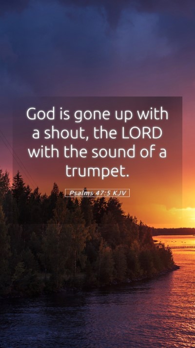 Picture 05 - Psalms 47:5 KJV Mobile Phone Wallpaper - God is gone up with a shout, the LORD with the - Mobile Bible Verse Wallpaper