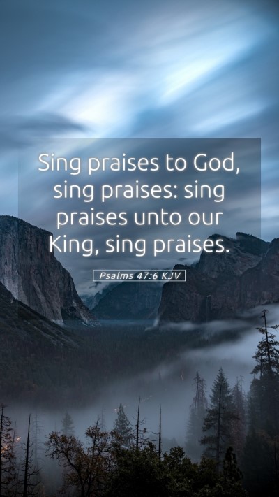 Picture 05 - Psalms 47:6 KJV Mobile Phone Wallpaper - Sing praises to God, sing praises: sing praises - Mobile Bible Verse Wallpaper
