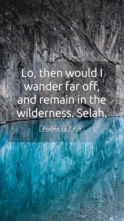Picture 05 - Psalms 55:7 KJV Mobile Phone Wallpaper - Lo, then would I wander far off, and remain in - Mobile Bible Verse Wallpaper