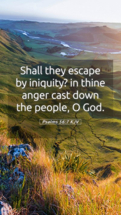 Picture 05 - Psalms 56:7 KJV Mobile Phone Wallpaper - Shall they escape by iniquity? in thine anger - Mobile Bible Verse Wallpaper