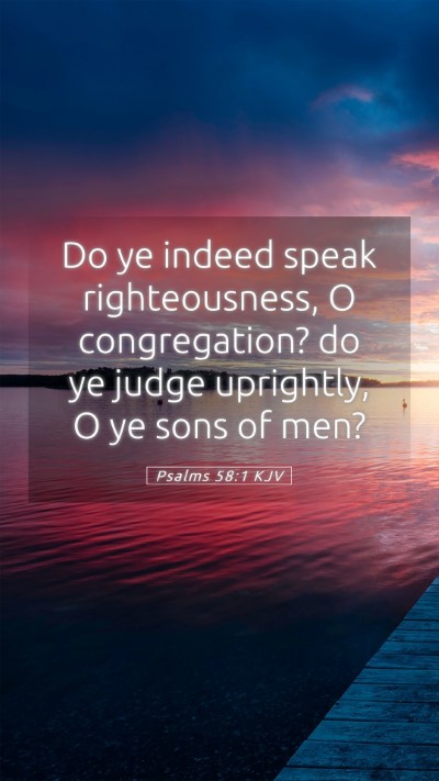 Picture 05 - Psalms 58:1 KJV Mobile Phone Wallpaper - Do ye indeed speak righteousness, O congregation? - Mobile Bible Verse Wallpaper