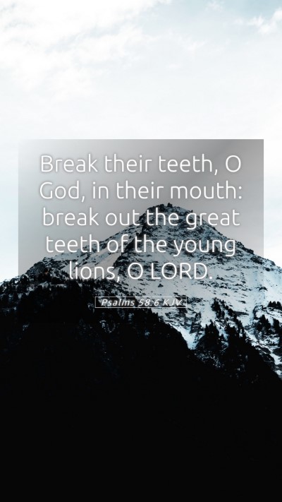 Picture 05 - Psalms 58:6 KJV Mobile Phone Wallpaper - Break their teeth, O God, in their mouth: break - Mobile Bible Verse Wallpaper