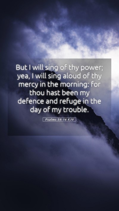 Picture 05 - Psalms 59:16 KJV Mobile Phone Wallpaper - But I will sing of thy power; yea, I will sing - Mobile Bible Verse Wallpaper