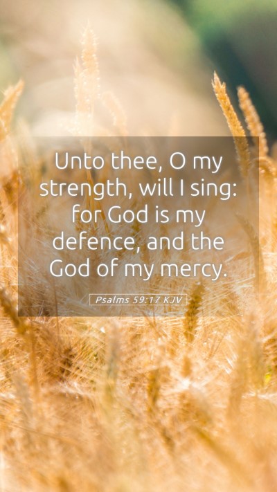 Picture 05 - Psalms 59:17 KJV Mobile Phone Wallpaper - Unto thee, O my strength, will I sing: for God is - Mobile Bible Verse Wallpaper