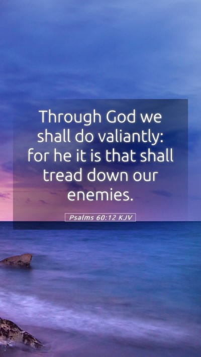 Picture 05 - Psalms 60:12 KJV Mobile Phone Wallpaper - Through God we shall do valiantly: for he it is - Mobile Bible Verse Wallpaper
