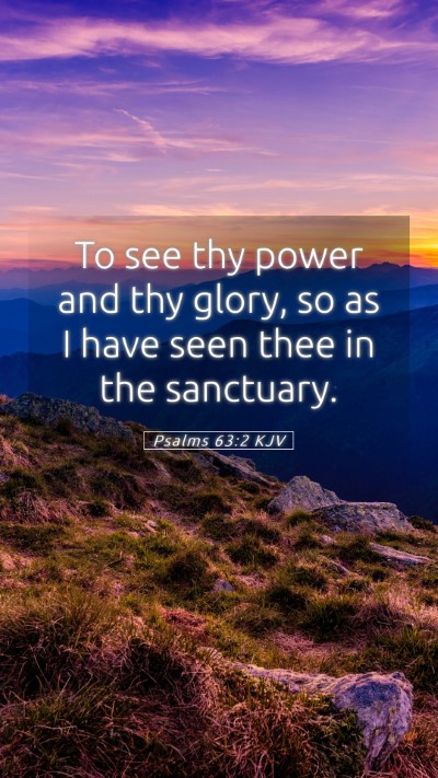 Picture 05 - Psalms 63:2 KJV Mobile Phone Wallpaper - To see thy power and thy glory, so as I have seen - Mobile Bible Verse Wallpaper