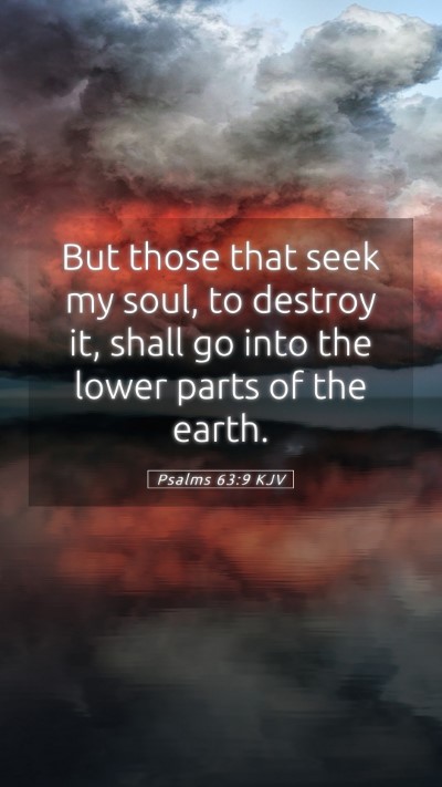 Picture 05 - Psalms 63:9 KJV Mobile Phone Wallpaper - But those that seek my soul, to destroy it, shall - Mobile Bible Verse Wallpaper