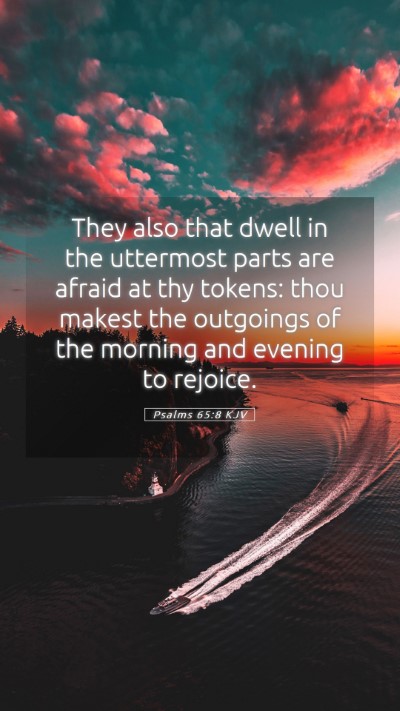 Picture 05 - Psalms 65:8 KJV Mobile Phone Wallpaper - They also that dwell in the uttermost parts are - Mobile Bible Verse Wallpaper