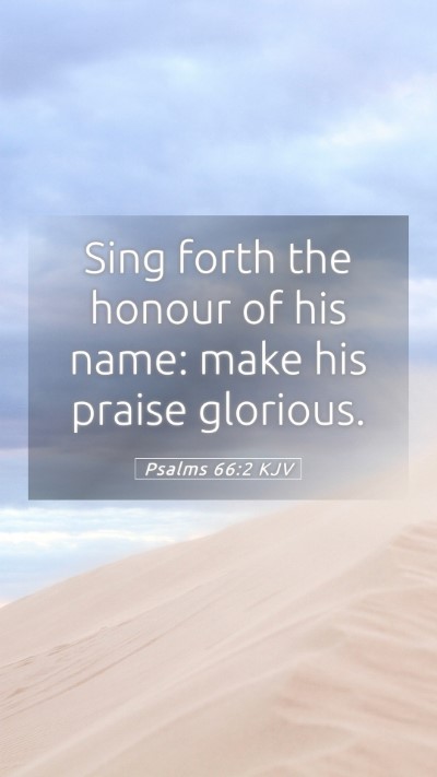 Picture 05 - Psalms 66:2 KJV Mobile Phone Wallpaper - Sing forth the honour of his name: make his - Mobile Bible Verse Wallpaper
