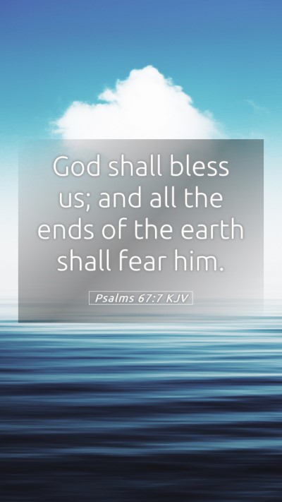 Picture 05 - Psalms 67:7 KJV Mobile Phone Wallpaper - God shall bless us; and all the ends of the earth - Mobile Bible Verse Wallpaper