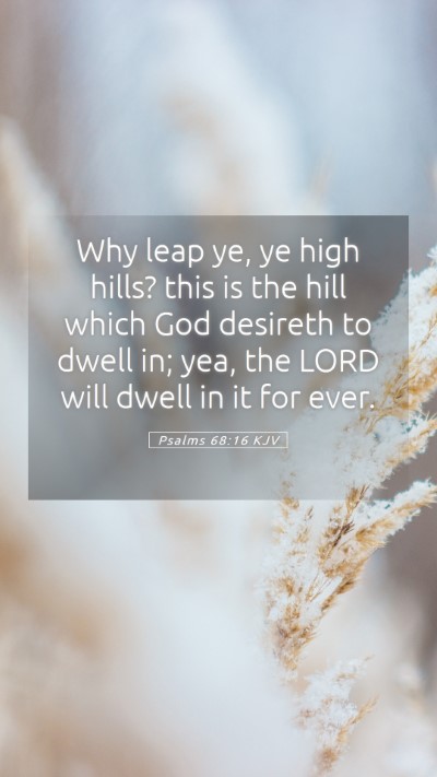 Picture 05 - Psalms 68:16 KJV Mobile Phone Wallpaper - Why leap ye, ye high hills? this is the hill - Mobile Bible Verse Wallpaper