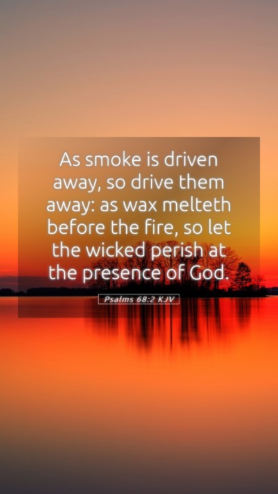 Picture 05 - Psalms 68:2 KJV Mobile Phone Wallpaper - As smoke is driven away, so drive them away: as - Mobile Bible Verse Wallpaper