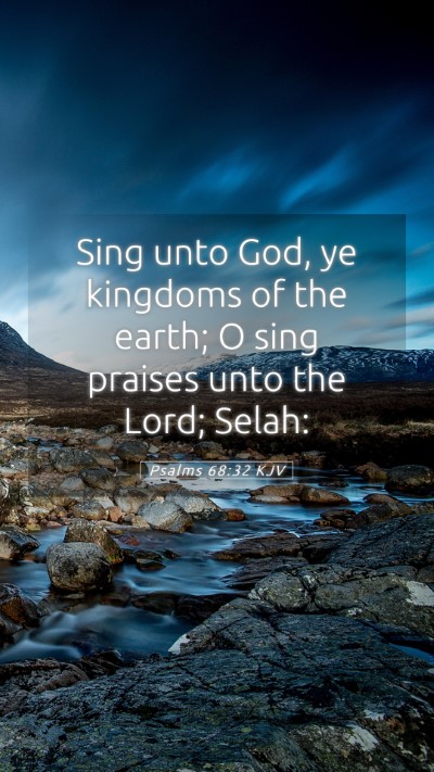 Picture 05 - Psalms 68:32 KJV Mobile Phone Wallpaper - Sing unto God, ye kingdoms of the earth; O sing - Mobile Bible Verse Wallpaper