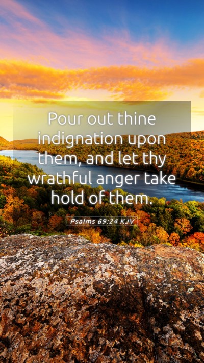 Picture 05 - Psalms 69:24 KJV Mobile Phone Wallpaper - Pour out thine indignation upon them, and let thy - Mobile Bible Verse Wallpaper