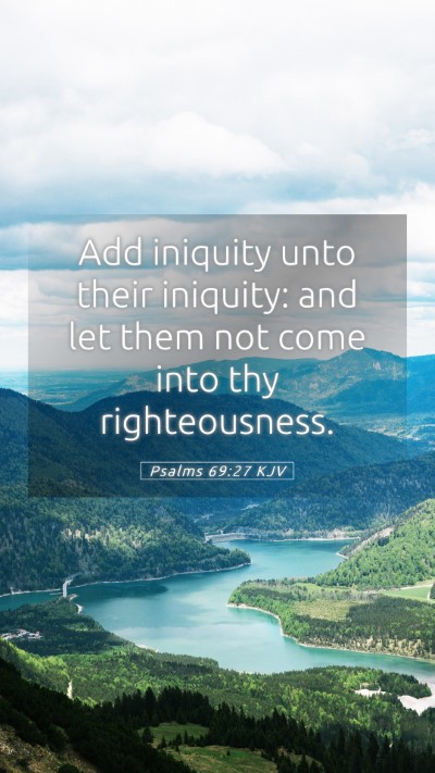 Picture 05 - Psalms 69:27 KJV Mobile Phone Wallpaper - Add iniquity unto their iniquity: and let them - Mobile Bible Verse Wallpaper