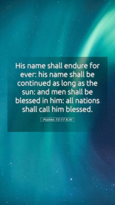 Picture 05 - Psalms 72:17 KJV Mobile Phone Wallpaper - His name shall endure for ever: his name shall be - Mobile Bible Verse Wallpaper