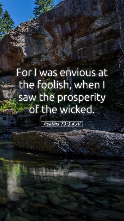 Picture 05 - Psalms 73:3 KJV Mobile Phone Wallpaper - For I was envious at the foolish, when I saw the - Mobile Bible Verse Wallpaper