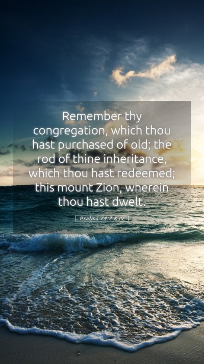 Picture 05 - Psalms 74:2 KJV Mobile Phone Wallpaper - Remember thy congregation, which thou hast - Mobile Bible Verse Wallpaper