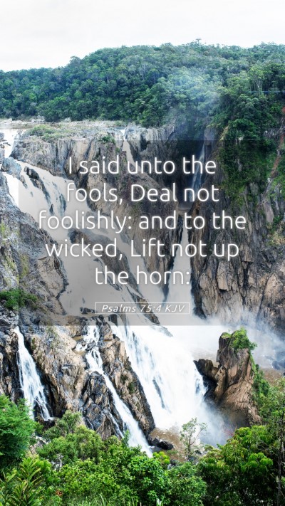 Picture 05 - Psalms 75:4 KJV Mobile Phone Wallpaper - I said unto the fools, Deal not foolishly: and to - Mobile Bible Verse Wallpaper