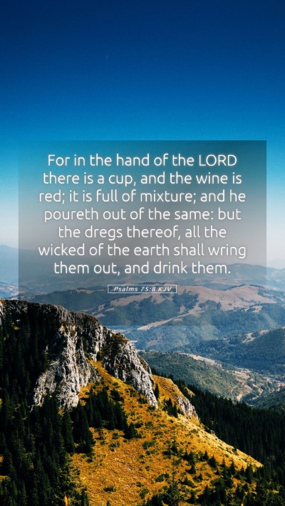 Picture 05 - Psalms 75:8 KJV Mobile Phone Wallpaper - For in the hand of the LORD there is a cup, and - Mobile Bible Verse Wallpaper
