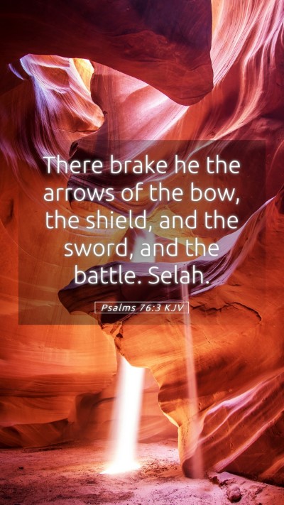 Picture 05 - Psalms 76:3 KJV Mobile Phone Wallpaper - There brake he the arrows of the bow, the shield, - Mobile Bible Verse Wallpaper