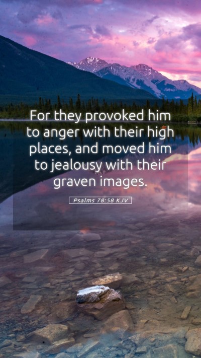 Picture 05 - Psalms 78:58 KJV Mobile Phone Wallpaper - For they provoked him to anger with their high - Mobile Bible Verse Wallpaper