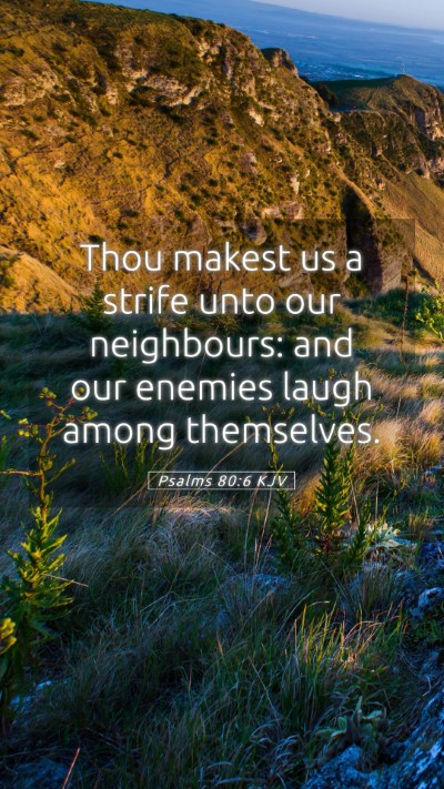 Picture 05 - Psalms 80:6 KJV Mobile Phone Wallpaper - Thou makest us a strife unto our neighbours: and - Mobile Bible Verse Wallpaper