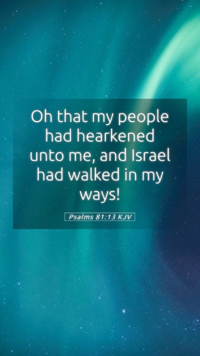 Picture 05 - Psalms 81:13 KJV Mobile Phone Wallpaper - Oh that my people had hearkened unto me, and - Mobile Bible Verse Wallpaper