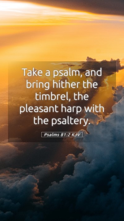 Picture 05 - Psalms 81:2 KJV Mobile Phone Wallpaper - Take a psalm, and bring hither the timbrel, the - Mobile Bible Verse Wallpaper