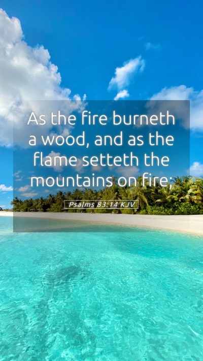 Picture 05 - Psalms 83:14 KJV Mobile Phone Wallpaper - As the fire burneth a wood, and as the flame - Mobile Bible Verse Wallpaper