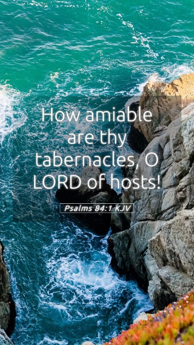 Picture 05 - Psalms 84:1 KJV Mobile Phone Wallpaper - How amiable are thy tabernacles, O LORD of - Mobile Bible Verse Wallpaper