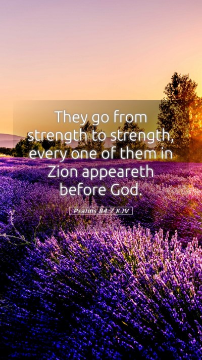 Picture 05 - Psalms 84:7 KJV Mobile Phone Wallpaper - They go from strength to strength, every one of - Mobile Bible Verse Wallpaper
