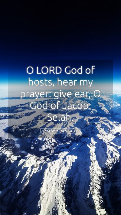 Picture 05 - Psalms 84:8 KJV Mobile Phone Wallpaper - O LORD God of hosts, hear my prayer: give ear, O - Mobile Bible Verse Wallpaper