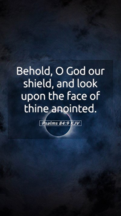 Picture 05 - Psalms 84:9 KJV Mobile Phone Wallpaper - Behold, O God our shield, and look upon the face - Mobile Bible Verse Wallpaper