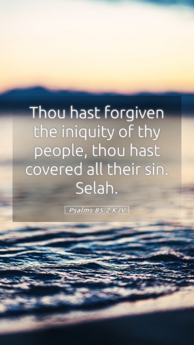 Picture 05 - Psalms 85:2 KJV Mobile Phone Wallpaper - Thou hast forgiven the iniquity of thy people, - Mobile Bible Verse Wallpaper
