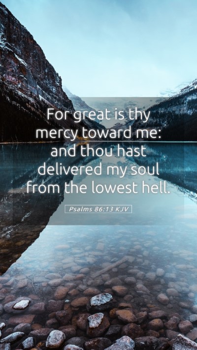 Picture 05 - Psalms 86:13 KJV Mobile Phone Wallpaper - For great is thy mercy toward me: and thou hast - Mobile Bible Verse Wallpaper