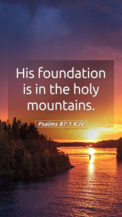 Picture 05 - Psalms 87:1 KJV Mobile Phone Wallpaper - His foundation is in the holy - Mobile Bible Verse Wallpaper