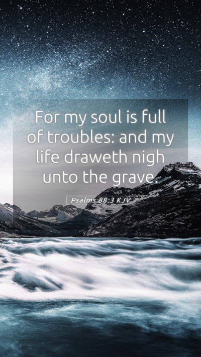 Picture 05 - Psalms 88:3 KJV Mobile Phone Wallpaper - For my soul is full of troubles: and my life - Mobile Bible Verse Wallpaper