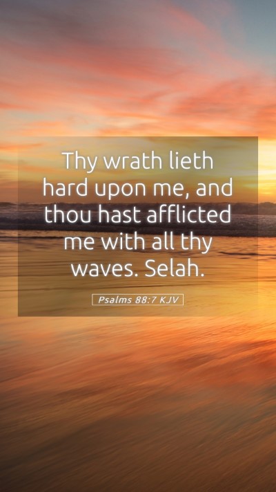 Picture 05 - Psalms 88:7 KJV Mobile Phone Wallpaper - Thy wrath lieth hard upon me, and thou hast - Mobile Bible Verse Wallpaper