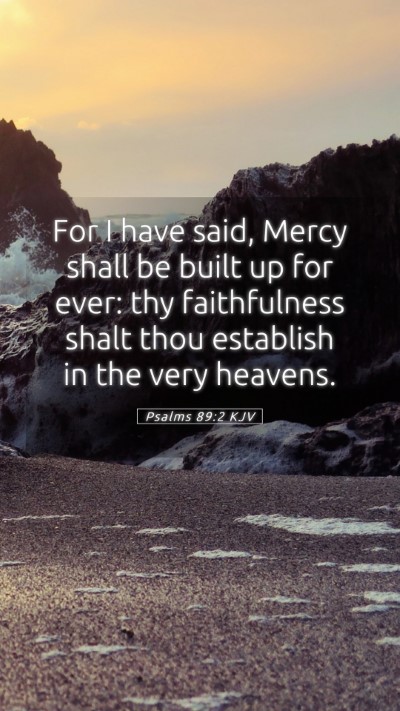 Picture 05 - Psalms 89:2 KJV Mobile Phone Wallpaper - For I have said, Mercy shall be built up for - Mobile Bible Verse Wallpaper