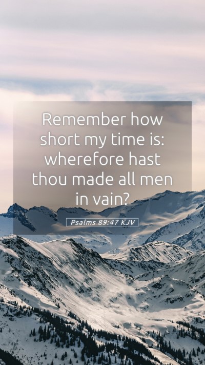 Picture 05 - Psalms 89:47 KJV Mobile Phone Wallpaper - Remember how short my time is: wherefore hast - Mobile Bible Verse Wallpaper
