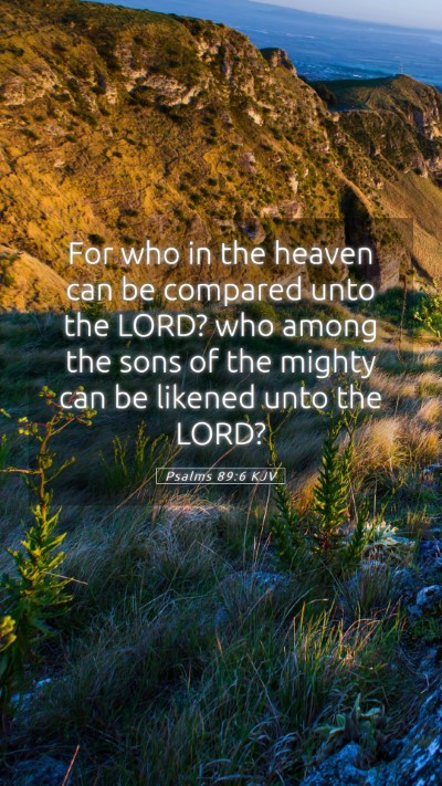 Picture 05 - Psalms 89:6 KJV Mobile Phone Wallpaper - For who in the heaven can be compared unto the - Mobile Bible Verse Wallpaper