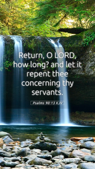 Picture 05 - Psalms 90:13 KJV Mobile Phone Wallpaper - Return, O LORD, how long? and let it repent thee - Mobile Bible Verse Wallpaper