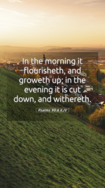 Picture 05 - Psalms 90:6 KJV Mobile Phone Wallpaper - In the morning it flourisheth, and groweth up; in - Mobile Bible Verse Wallpaper