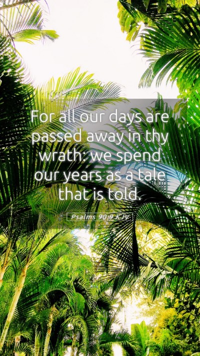 Picture 05 - Psalms 90:9 KJV Mobile Phone Wallpaper - For all our days are passed away in thy wrath: we - Mobile Bible Verse Wallpaper