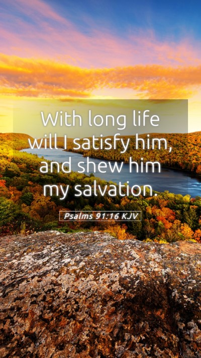 Picture 05 - Psalms 91:16 KJV Mobile Phone Wallpaper - With long life will I satisfy him, and shew him - Mobile Bible Verse Wallpaper