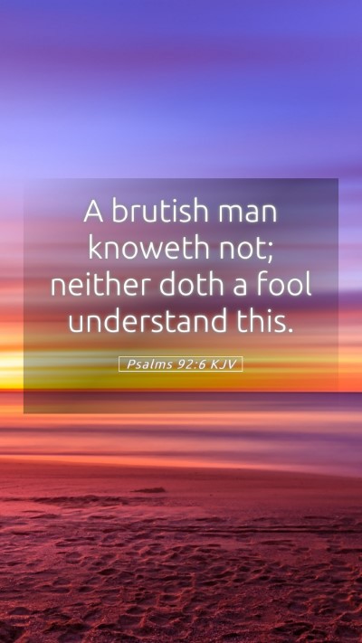 Picture 05 - Psalms 92:6 KJV Mobile Phone Wallpaper - A brutish man knoweth not; neither doth a fool - Mobile Bible Verse Wallpaper
